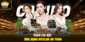 Cách cài đặt ứng dụng Hitclub an toàn