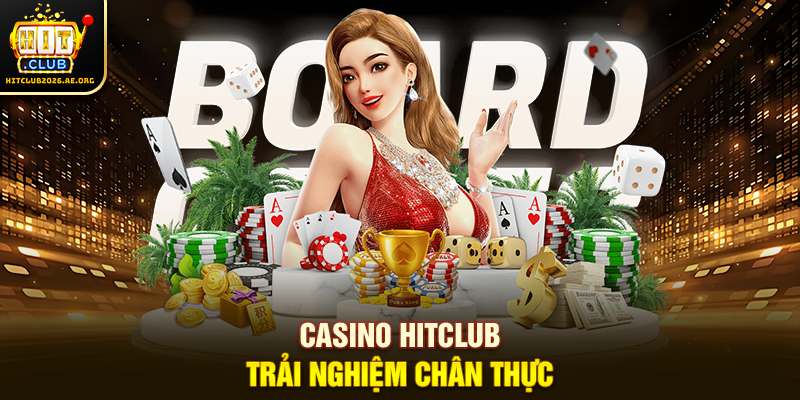 Casino Hitclub trải nghiệm chân thực