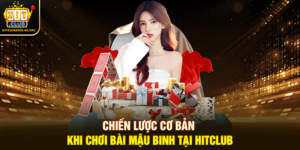 Chiến lược cơ bản khi chơi Bài Mậu Binh tại Hitclub