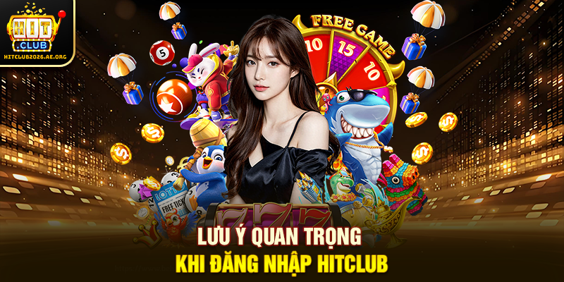Lưu ý quan trọng khi đăng nhập Hitclub