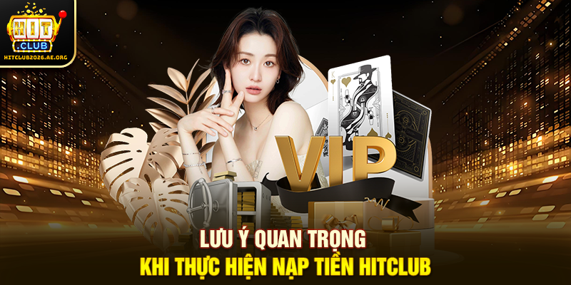 Lưu ý quan trọng khi thực hiện Nạp Tiền Hitclub