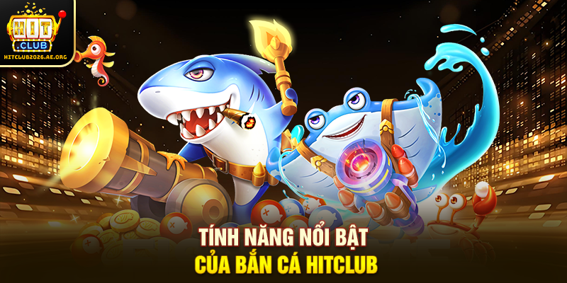 Tính năng nổi bật của Bắn cá Hitclub