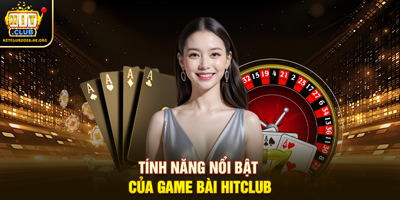 Tính năng nổi bật của Game Bài Hitclub