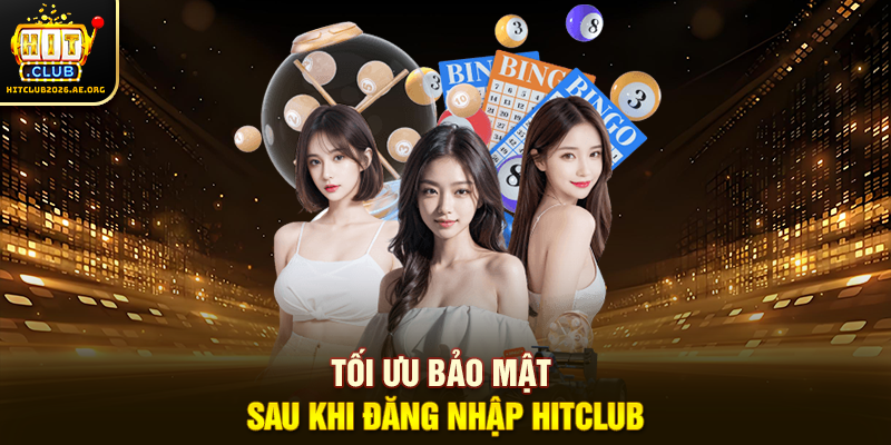 Tối ưu bảo mật sau khi đăng nhập Hitclub