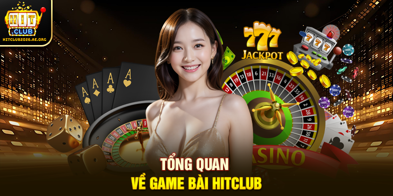Tổng quan về Game Bài Hitclub
