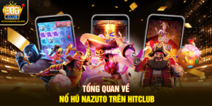 Tổng quan về Nổ Hũ Nazuto trên Hitclub