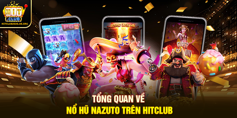 Tổng quan về Nổ Hũ Nazuto trên Hitclub