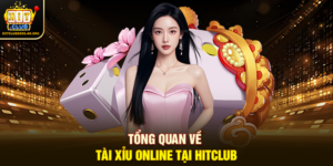 Tổng quan về Tài xỉu Online tại Hitclub