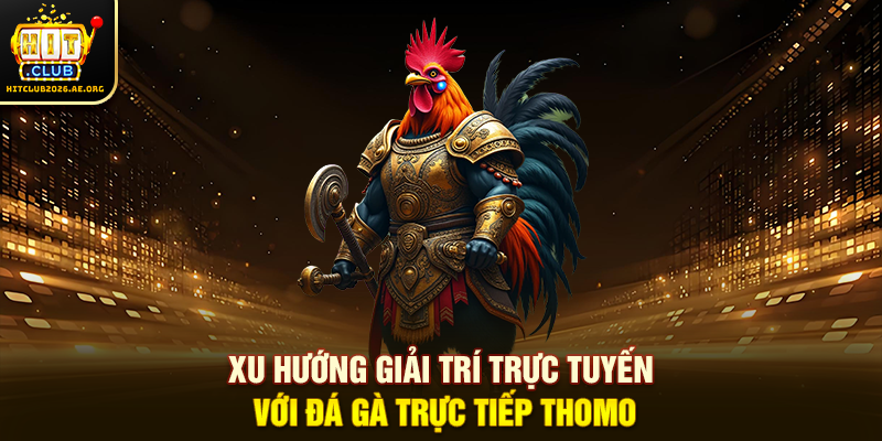 Xu hướng giải trí trực tuyến với Đá Gà Trực Tiếp Thomo